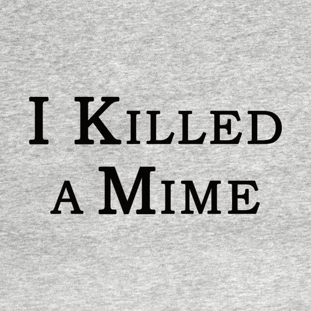 "I Killed a Mime" by Shirt4Brains